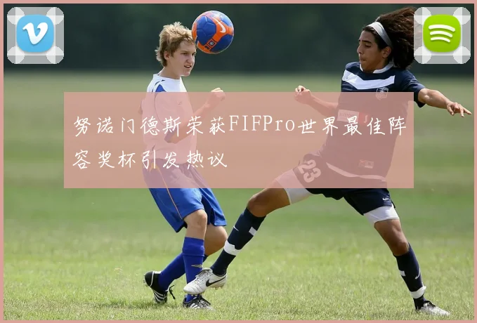 努诺门德斯荣获FIFPro世界最佳阵容奖杯引发热议