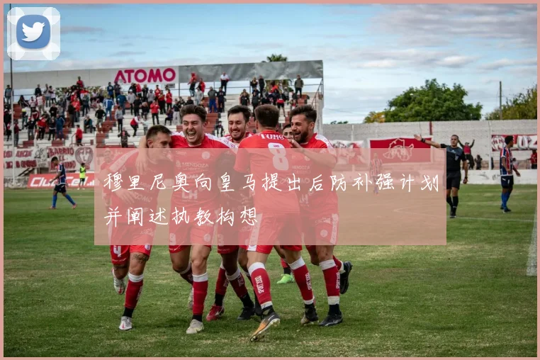 穆里尼奥向皇马提出后防补强计划并阐述执教构想